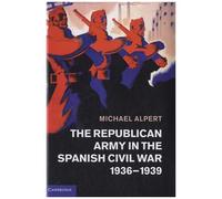 The Republican Army In The Spanish Civil War, 1936 1939