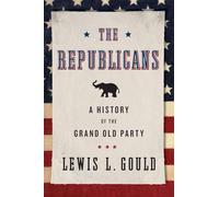 The Republicans - A History Of The Grand Old Party