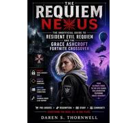 The Requiem Nexus: The Unofficial Guide to Resident Evil Requiem and the Grace Ashcroft Fortnite Crossover: A Complete Player’s Guide to Pre-Orders, ... Games Collaboration Featuring Grace Ashcroft