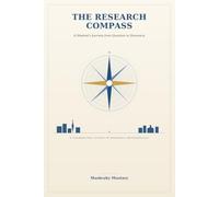 The Research Compass : A Student's Journey from Question to Discovery: A Foundation Course in Research Methodology