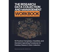 The Research Data Collection and Management Workbook: 50 Practical Templates, Checklists, and Standard Operating Procedures for Flawless Research Data Collection