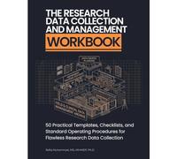 The Research Data Collection and Management Workbook: 50 Practical Templates, Checklists, and Standard Operating Procedures for Flawless Research Data Collection