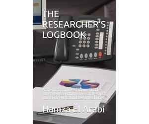 THE RESEARCHER'S LOGBOOK: Academic Discipline & Progress Tracker: 120-Page Dissertation & Research Project Journal for PhD Candidates and Scholars