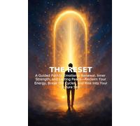 The Reset: 21 Days to Rebuild Your Mind, Energy, and Life A Guided Journey Through Renewal and Transformation: A Guided Path to Emotional Renewal, ... Old Cycles, and Rise Into Your Future Self