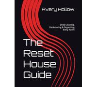 The Reset House Guide: Deep Cleaning, Decluttering & Organizing Every Room
