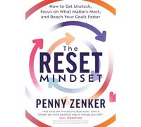 The Reset Mindset: Get Unstuck, Focus on What Matters Most, and Reach Your Goals Faster
