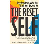 The Reset Self: Freedom from Who You Think You Have to Be - How to Find Yourself Again Beyond Conditioning, Expectation, and Overthinking