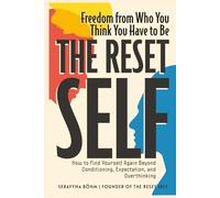 The Reset Self: Freedom from Who You Think You Have to Be - How to Find Yourself Again Beyond Conditioning, Expectation, and Overthinking