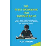 The Reset Workbook for Anxious Boys: A CBT Tools for Young Men to Overcome Anxiety, School Pressure, Screen Overload and Build Mental Strength