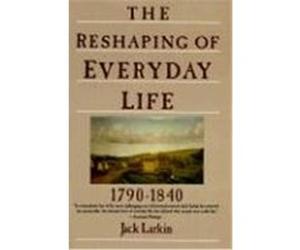The Reshaping of Everyday Life 1790-1840, Everyday Life in America Series Jack Larkin (Auteur)
