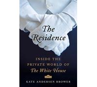The Residence: Inside the Private World of the White House