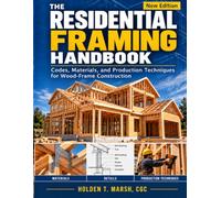 The Residential Framing Handbook: Codes, Materials, and Production Techniques for Wood-Frame Construction