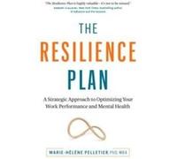 The Resilience Plan: A Strategic Approach to Optimizing Your Work Performance and Mental Health