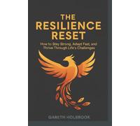 The Resilience Reset: How to Stay Strong, Adapt Fast, and Thrive Through Life’s Challenges
