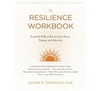 The Resilience Workbook: Essential Skills to Recover from Stress, Trauma, and Adversity
