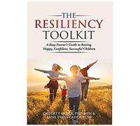 The Resiliency Toolkit: A Busy Parent's Guide To Raising Happy, Confident, Successful Children