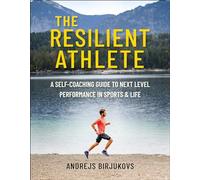 The Resilient Athlete: A Self-Coaching Guide to Next Level Performance in Sports & Life