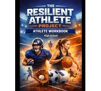 The Resilient Athlete Project High School Athlete Workbook: Mental Skills, Confidence, Leadership, and Life Skills for Student-Athletes