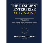 The Resilient Enterprise All-in-One: Business Continuity, Disaster Recovery, Crisis Governance, and Evidence-First Operational Survival