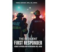 The Resilient First Responder: A Guide To Physcial And Psychological Well-Being
