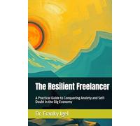 The Resilient Freelancer: A Practical Guide to Conquering Anxiety and Self-Doubt in the Gig Economy