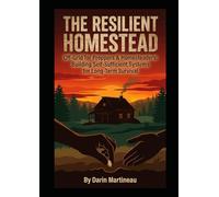 The Resilient Homestead: Off-Grid for Preppers & Homesteaders: Building Self-Sufficient Systems for Long-Term Survival