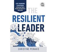 The Resilient Leader: Life-Changing Strategies to Overcome Today's Turmoil and Tomorrow's Uncertainty