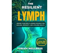 The Resilient Lymph: Activate Lymphatic Drainage, Reduce Swelling & Support Immunity Naturally