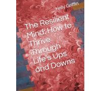 The Resilient Mind: How to Thrive Through Life’s Ups and Downs