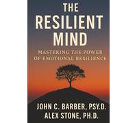 The Resilient Mind: Mastering the power of emotional Resilience