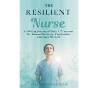 The Resilient Nurse: A 100-Day Journey of Daily Affirmations for Burnout Recovery, Compassion, and Inner Strength