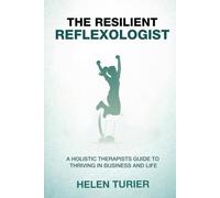 The Resilient Reflexologist: A Holistic Therapists Guide to Thriving in Business and Life