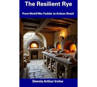 The Resilient Rye: From World War Fodder to Artisan Bread