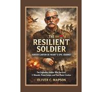The Resilient Soldier: Adrian Carton de Wiart’s Epic Journey: The Legendary Soldier Who Survived 11 Wounds, Prison Camps, and Two Plane Crashes