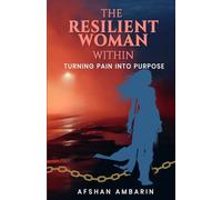 The Resilient Woman Within: Turning Pain into Purpose