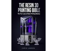 The Resin 3D Printing Bible: The Four Laws of Resin Printing Mastery