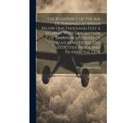 The Resistance Of The Air Determined At Speeds Below One Thousand Feet A Second, With Description Of Two New Methods Of Measuring Projectile Velocitie