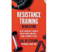 The Resistance Training Revolution: The No-Cardio Way to Burn Fat and Age-Proof Your Body-in Only 60 Minutes a Week