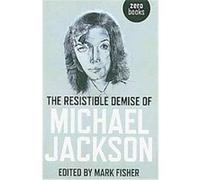 The Resistible Demise of Michael Jackson Mark Fisher (Auteur)