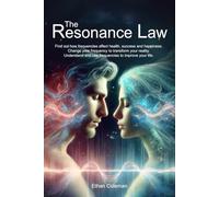 The Resonance Law: Find Out How Frequencies Affect Health, Success and Happiness. Change Your Frequency to Transform Your Reality. Understand and Use Frequencies to Improve Your Life.