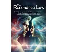 The Resonance Law: Find Out How Frequencies Affect Health, Success and Happiness. Change Your Frequency to Transform Your Reality. Understand and Use Frequencies to Improve Your Life.