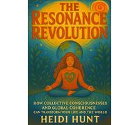 The Resonance Revolution: How Collective Consciousness and Global Coherence Can Transform Your Life and the World