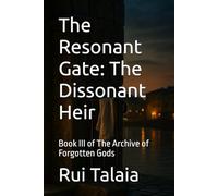 The Resonant Gate: The Dissonant Heir: Book III of The Archive of Forgotten Gods