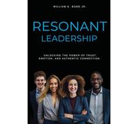 The Resonant Leader: Unlocking the Power of Trust, Emotion, and Authentic Leadership