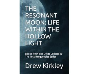 THE RESONANT MOON: LIFE WITHIN THE HOLLOW LIGHT: Book Five in The Living Cell Books-The Tesla Frequencies Series