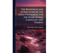 The Resources and Attractions of the Texas Panhandle for the Home Seeker, Capitalist and Tourist