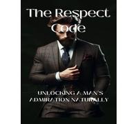 The Respect Code: Unlocking A Man's Admiration Naturally