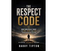 The Respect Code: What Men Really Want in Love, Work, and Life (and Why No One Says It Out Loud)