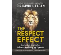 The Respect Effect: Your Guide to Growing Your Influence, Credibility, and Exposure