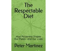 The Respectable Diet: How Politeness Shapes Our Plates - And Our Lives